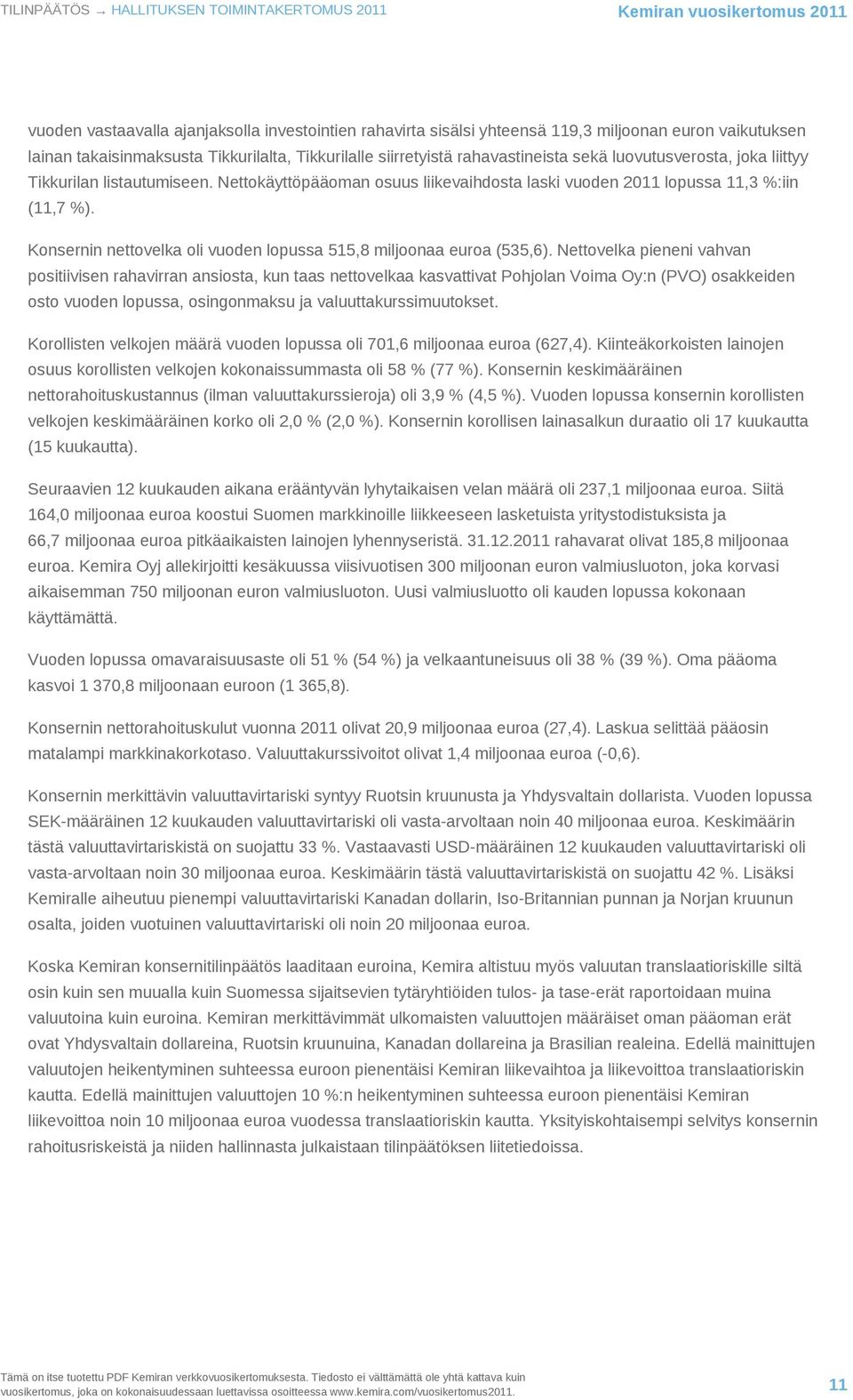 Nettokäyttöpääoman osuus liikevaihdosta laski vuoden 2011 lopussa 11,3 %:iin (11,7 %). Konsernin nettovelka oli vuoden lopussa 515,8 miljoonaa euroa (535,6).