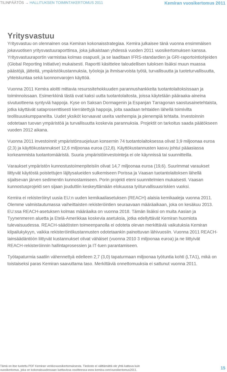 Yritysvastuuraportin varmistaa kolmas osapuoli, ja se laaditaan IFRS-standardien ja GRI-raportointiohjeiden (Global Reporting Initiative) mukaisesti.