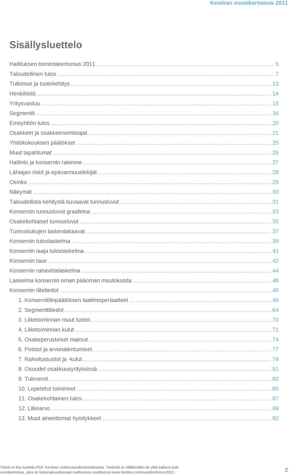 .. 28 Osinko... 29 Näkymät... 30 Taloudellista kehitystä kuvaavat tunnusluvut... 31 Konsernin tunnusluvut graafeina... 33 Osakekohtaiset tunnusluvut... 35 Tunnuslukujen laskentakaavat.