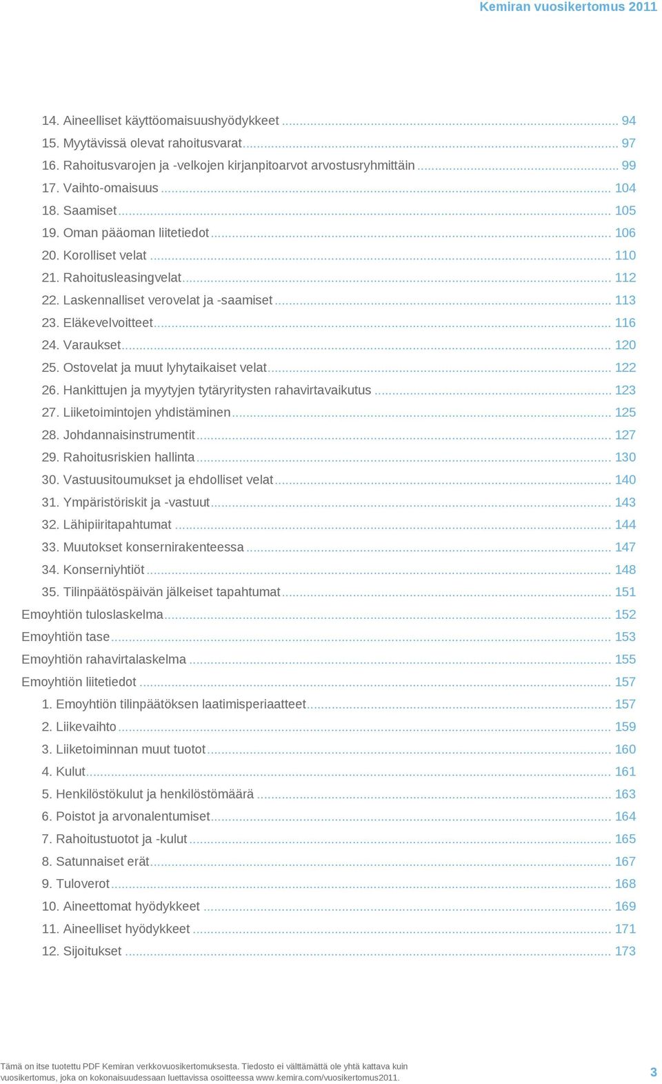 Eläkevelvoitteet... 116 24. Varaukset... 120 25. Ostovelat ja muut lyhytaikaiset velat... 122 26. Hankittujen ja myytyjen tytäryritysten rahavirtavaikutus... 123 27. Liiketoimintojen yhdistäminen.