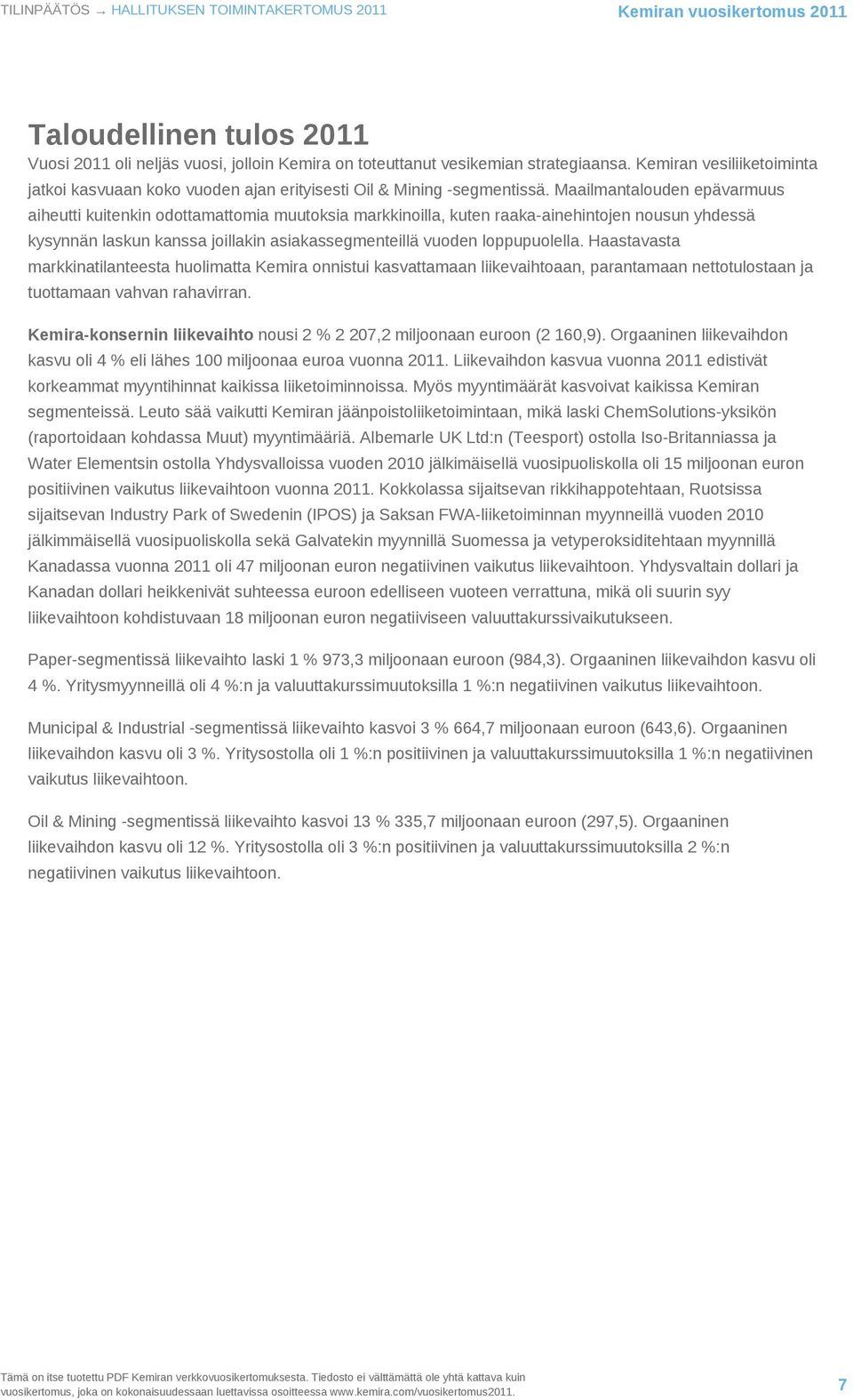 Maailmantalouden epävarmuus aiheutti kuitenkin odottamattomia muutoksia markkinoilla, kuten raaka-ainehintojen nousun yhdessä kysynnän laskun kanssa joillakin asiakassegmenteillä vuoden loppupuolella.