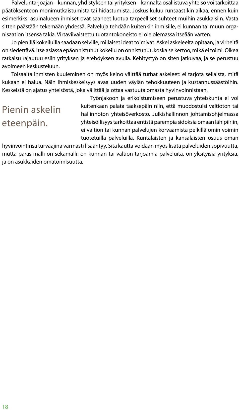 Palveluja tehdään kuitenkin ihmisille, ei kunnan tai muun organisaation itsensä takia. Virtaviivaistettu tuotantokoneisto ei ole olemassa itseään varten.