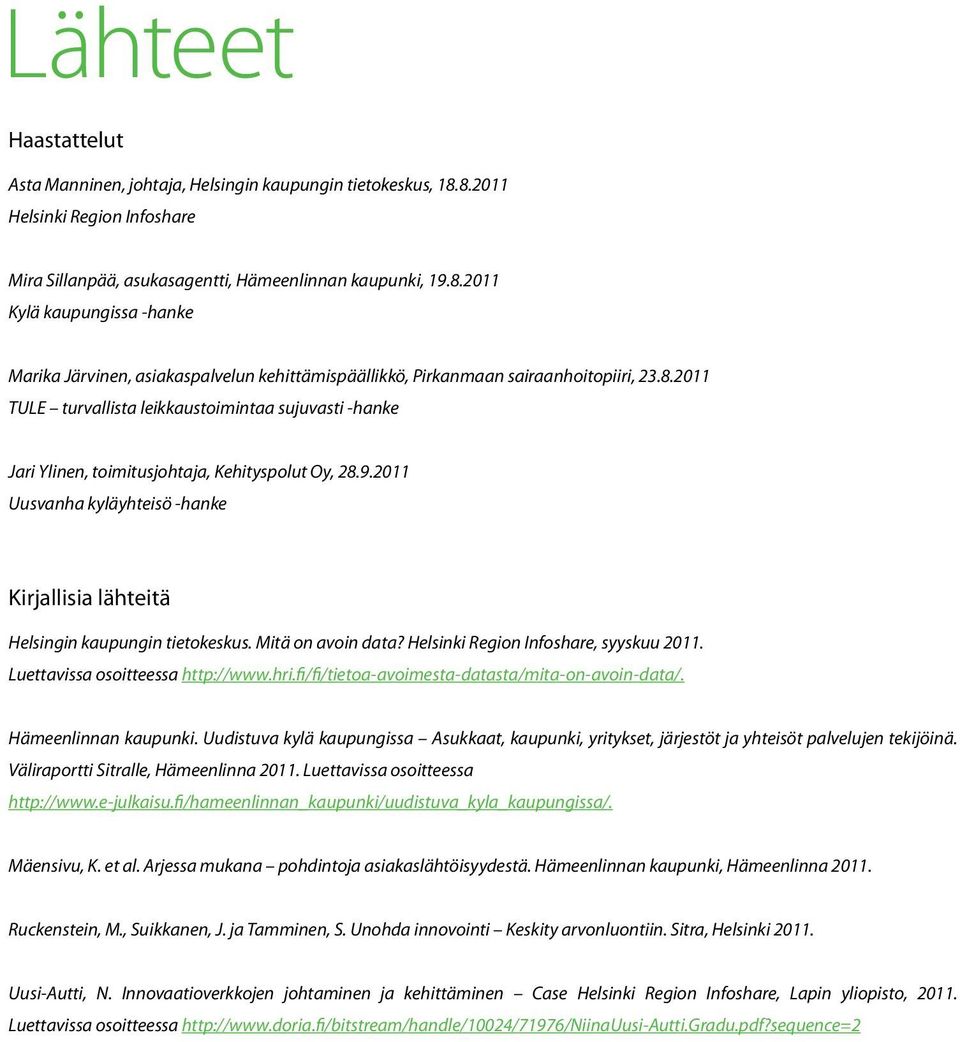 Mitä on avoin data? Helsinki Region Infoshare, syyskuu 2011. Luettavissa osoitteessa http://www.hri.fi/fi/tietoa-avoimesta-datasta/mita-on-avoin-data/. Hämeenlinnan kaupunki.