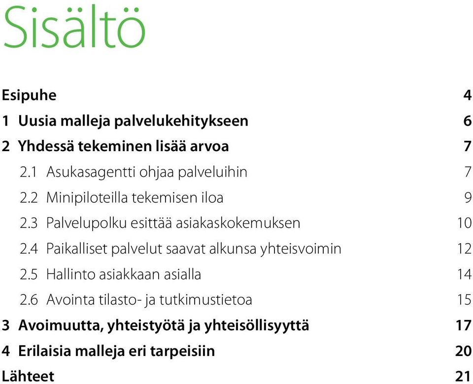 3 Palvelupolku esittää asiakaskokemuksen 10 2.4 Paikalliset palvelut saavat alkunsa yhteisvoimin 12 2.