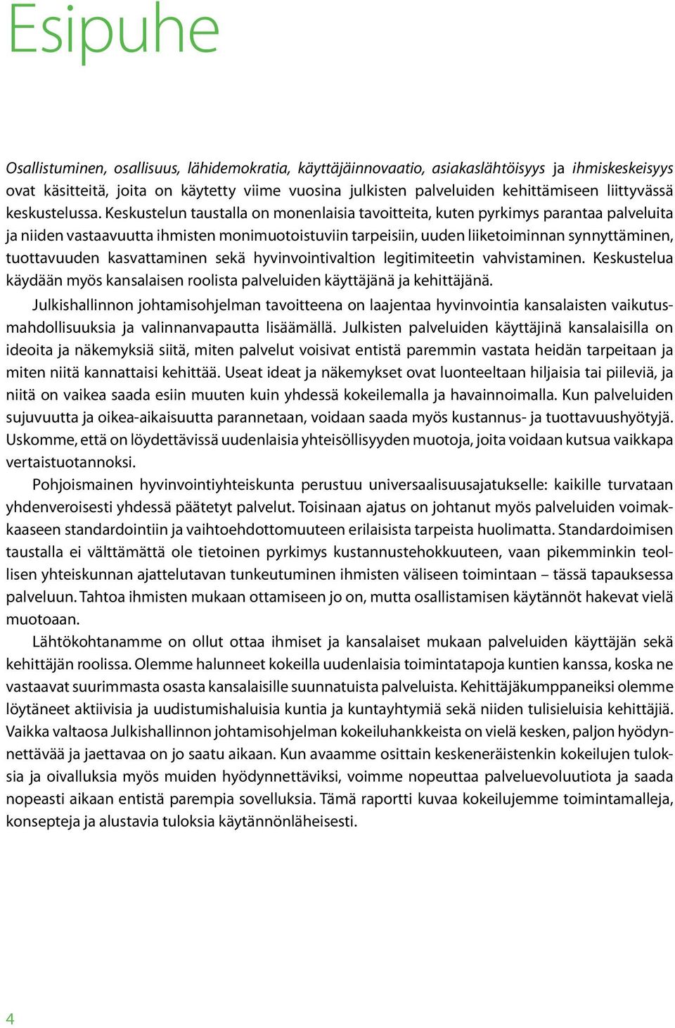 Keskustelun taustalla on monenlaisia tavoitteita, kuten pyrkimys parantaa palveluita ja niiden vastaavuutta ihmisten monimuotoistuviin tarpeisiin, uuden liiketoiminnan synnyttäminen, tuottavuuden