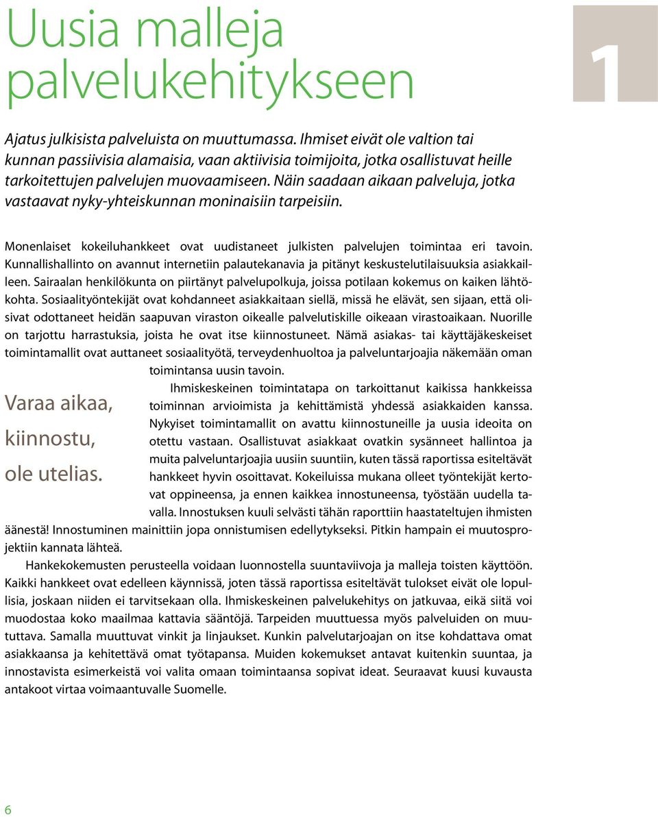 Näin saadaan aikaan palveluja, jotka vastaavat nyky-yhteiskunnan moninaisiin tarpeisiin. Monenlaiset kokeiluhankkeet ovat uudistaneet julkisten palvelujen toimintaa eri tavoin.