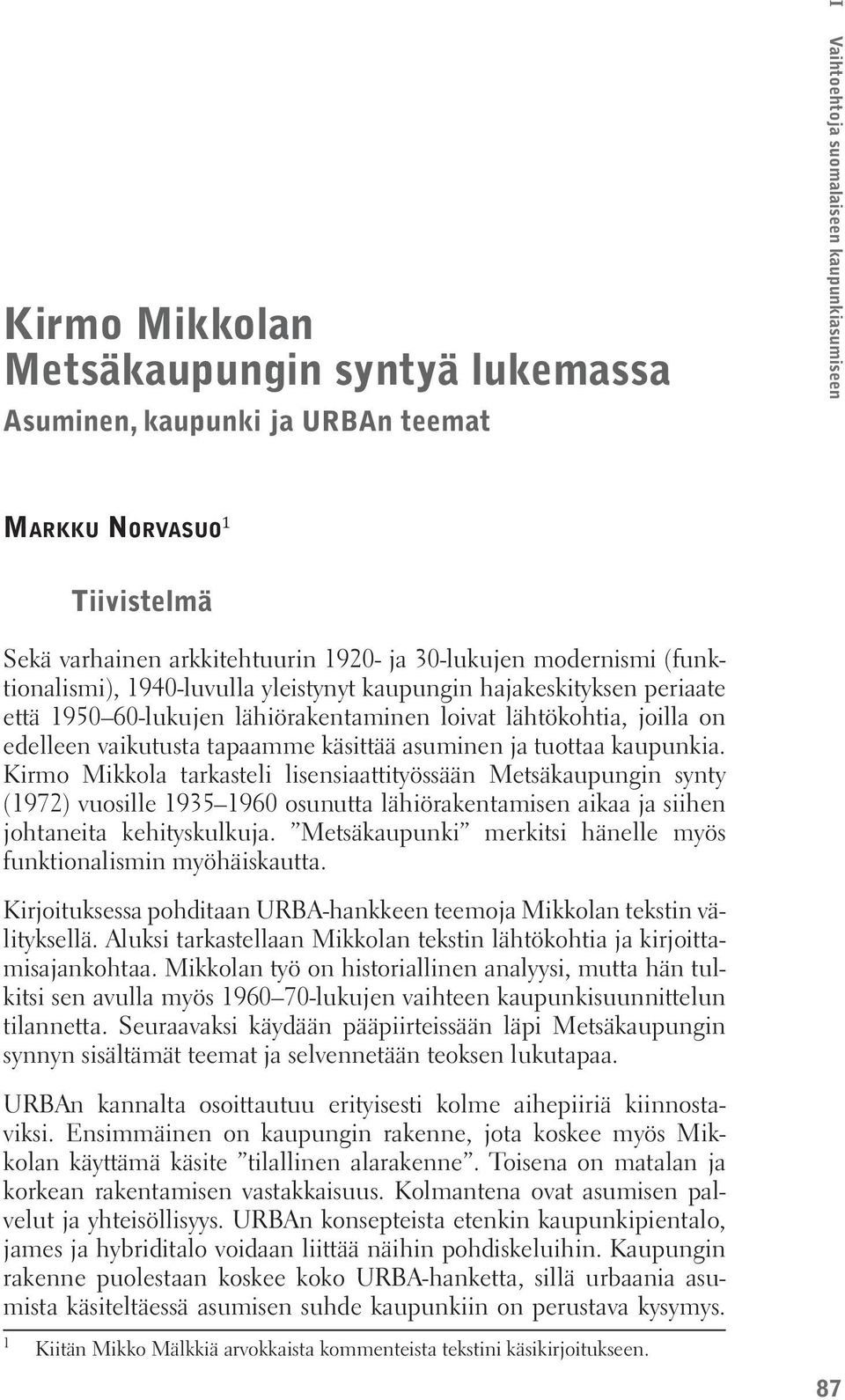 tuottaa kaupunkia. Kirmo Mikkola tarkasteli lisensiaattityössään Metsäkaupungin synty (1972) vuosille 1935 1960 osunutta lähiörakentamisen aikaa ja siihen johtaneita kehityskulkuja.