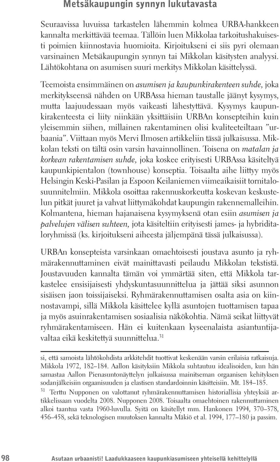 Teemoista ensimmäinen on asumisen ja kaupunkirakenteen suhde, joka merkitykseensä nähden on URBAssa hieman taustalle jäänyt kysymys, mutta laajuudessaan myös vaikeasti lähestyttävä.