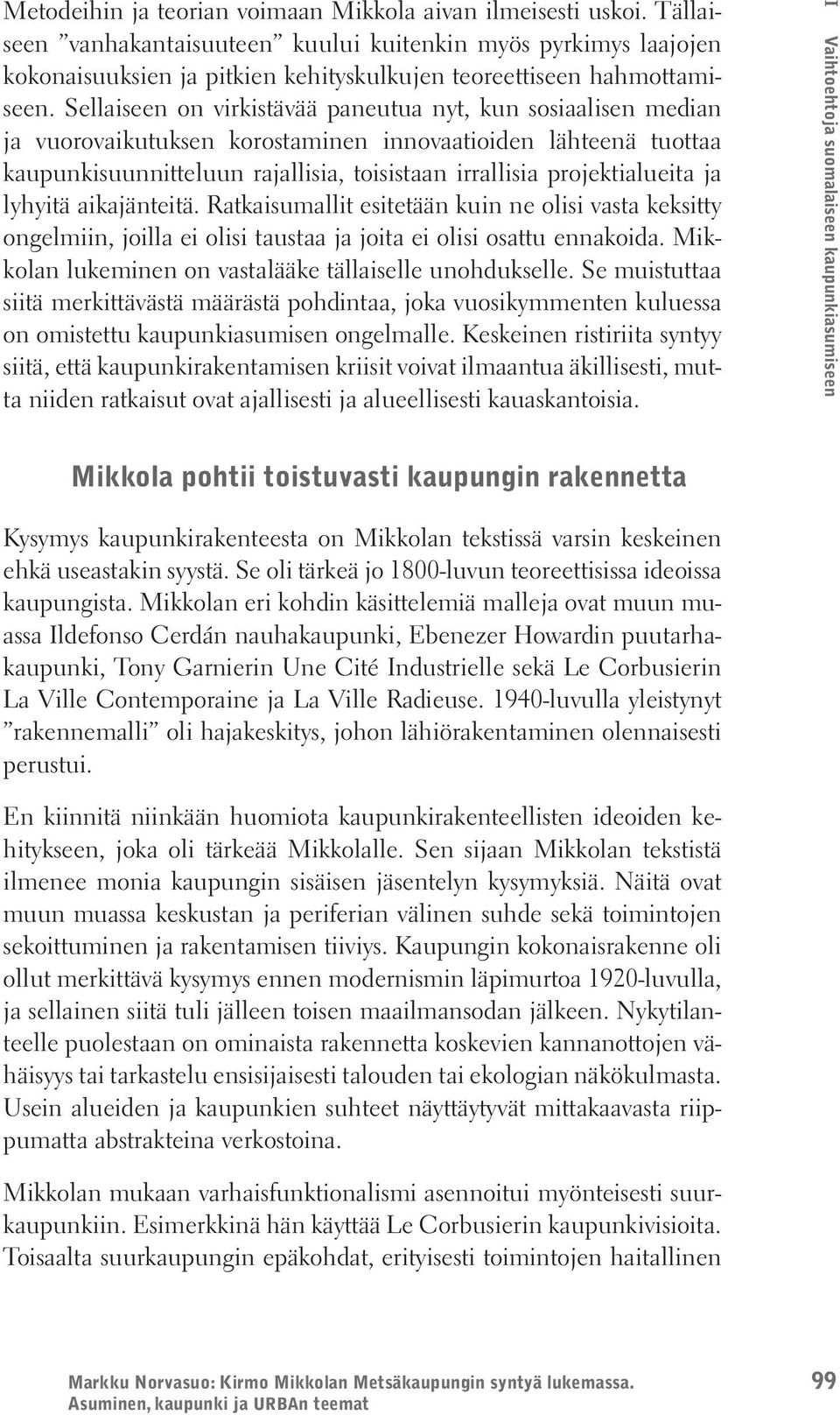 Sellaiseen on virkistävää paneutua nyt, kun sosiaalisen median ja vuorovaikutuksen korostaminen innovaatioiden lähteenä tuottaa kaupunkisuunnitteluun rajallisia, toisistaan irrallisia projektialueita