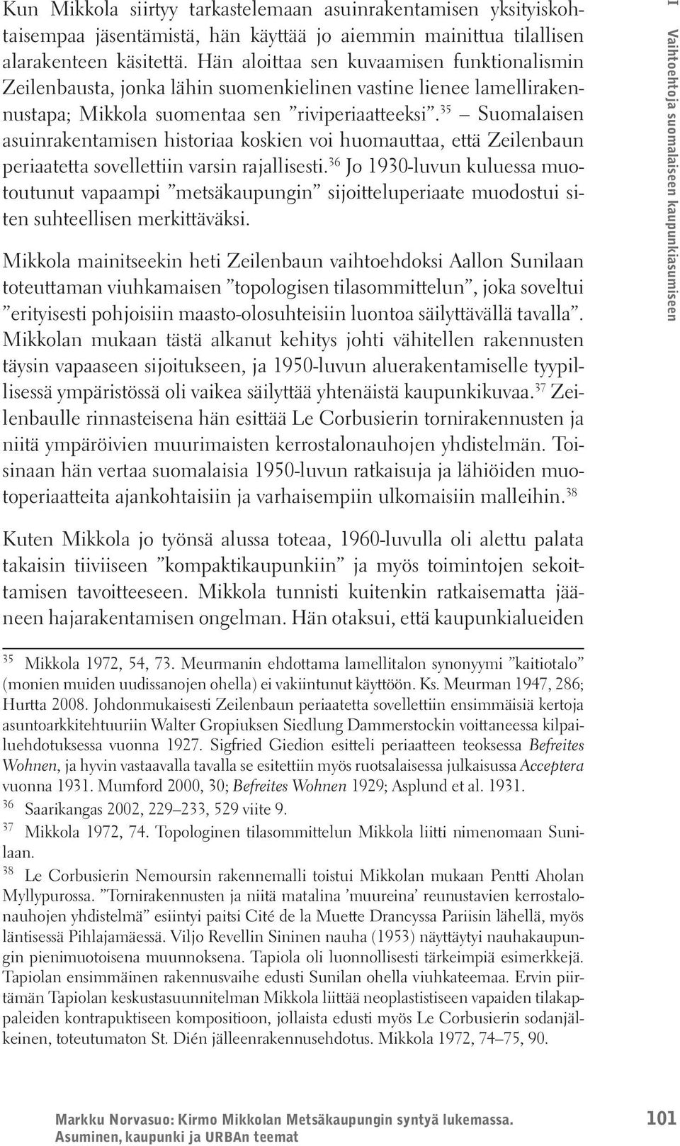 35 Suomalaisen asuinrakentamisen historiaa koskien voi huomauttaa, että Zeilenbaun periaatetta sovellettiin varsin rajallisesti.