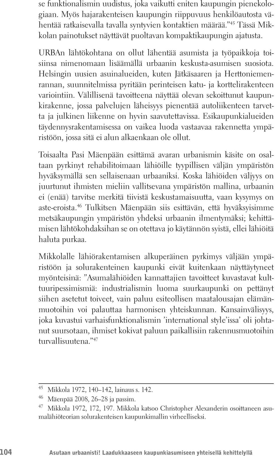 URBAn lähtökohtana on ollut lähentää asumista ja työpaikkoja toisiinsa nimenomaan lisäämällä urbaanin keskusta-asumisen suosiota.