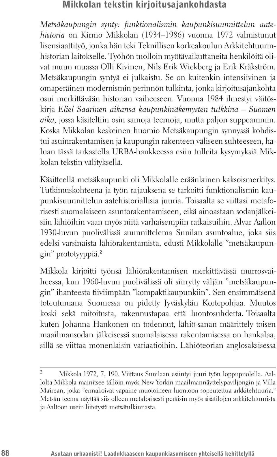 Metsäkaupungin syntyä ei julkaistu. Se on kuitenkin intensiivinen ja omaperäinen modernismin perinnön tulkinta, jonka kirjoitusajankohta osui merkittävään historian vaiheeseen.