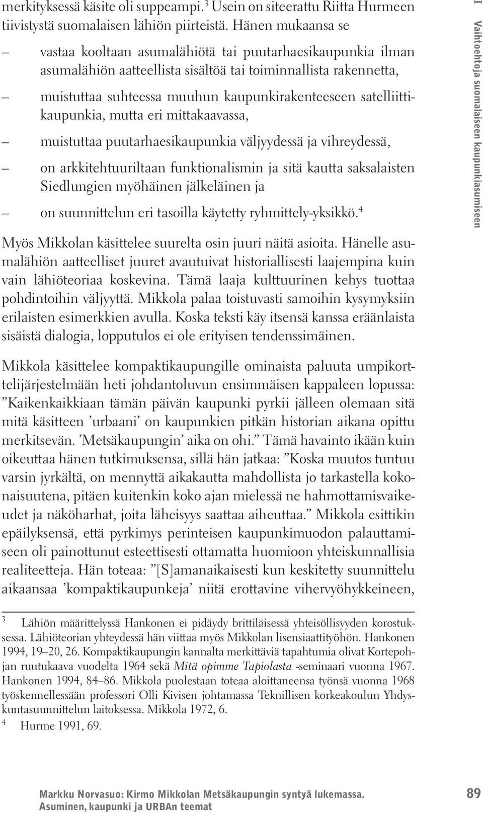 satelliittikaupunkia, mutta eri mittakaavassa, muistuttaa puutarhaesikaupunkia väljyydessä ja vihreydessä, on arkkitehtuuriltaan funktionalismin ja sitä kautta saksalaisten Siedlungien myöhäinen