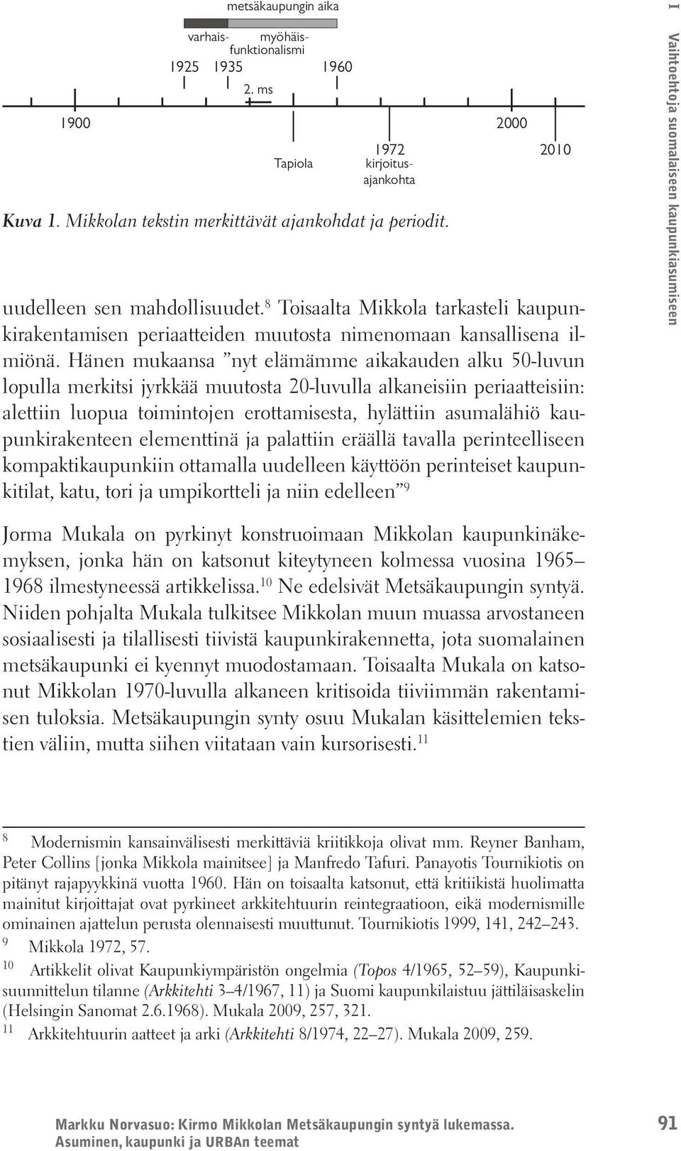 Hänen mukaansa nyt elämämme aikakauden alku 50-luvun lopulla merkitsi jyrkkää muutosta 20-luvulla alkaneisiin periaatteisiin: alettiin luopua toimintojen erottamisesta, hylättiin asumalähiö