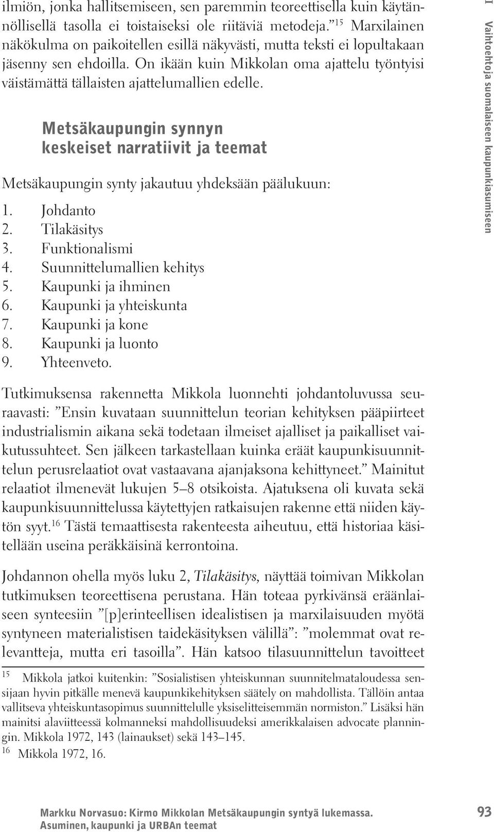 On ikään kuin Mikkolan oma ajattelu työntyisi väistämättä tällaisten ajattelumallien edelle. Metsäkaupungin synnyn keskeiset narratiivit ja teemat Metsäkaupungin synty jakautuu yhdeksään päälukuun: 1.