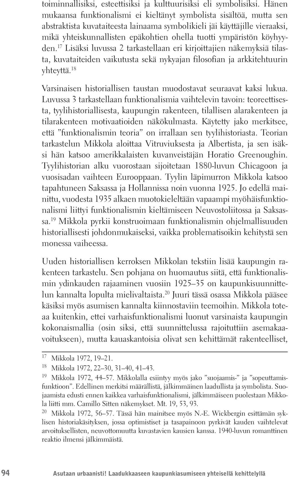 ympäristön köyhyyden. 17 Lisäksi luvussa 2 tarkastellaan eri kirjoittajien näkemyksiä tilasta, kuvataiteiden vaikutusta sekä nykyajan filosofian ja arkkitehtuurin yhteyttä.