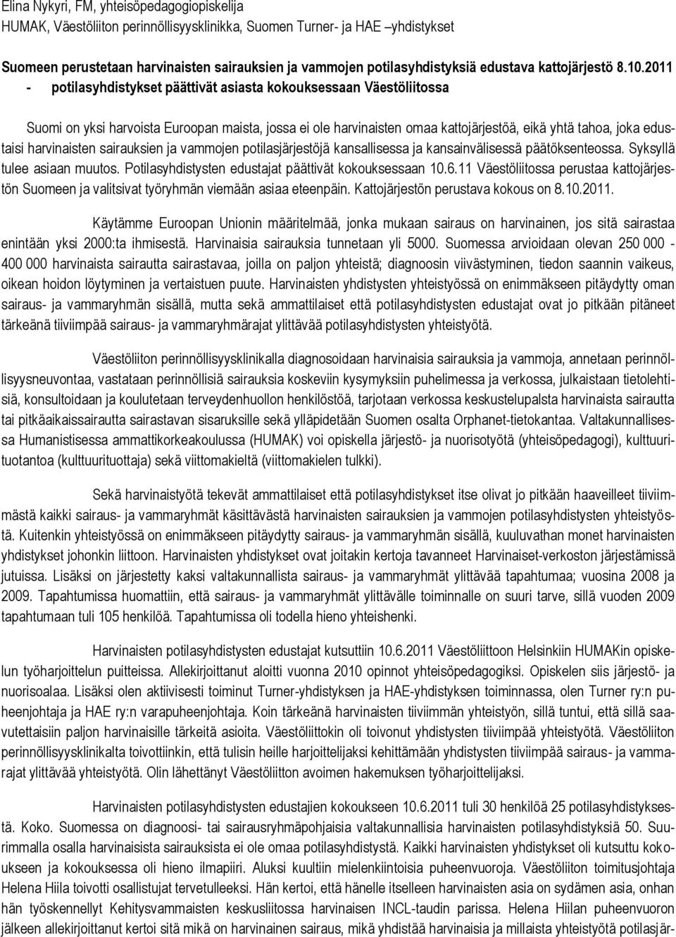 2011 - potilasyhdistykset päättivät asiasta kokouksessaan Väestöliitossa Suomi on yksi harvoista Euroopan maista, jossa ei ole harvinaisten omaa kattojärjestöä, eikä yhtä tahoa, joka edustaisi