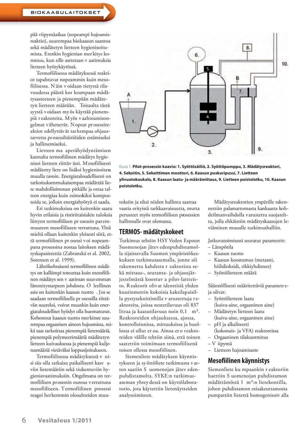 Etenkin hygienian mer kitys korostuu, kun sille asetetaan v aatimuksia lietteen hyötykäytössä. Termofiilisessa mädätyksessä reaktiot tapahtuvat nopeammin kuin mesofiilisessa.