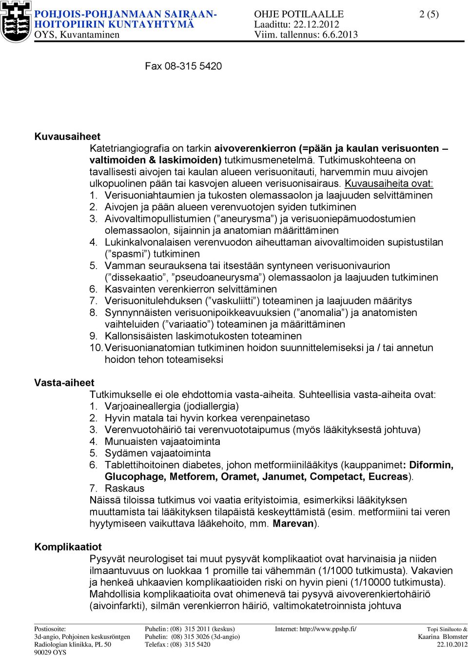 Verisuoniahtaumien ja tukosten olemassaolon ja laajuuden selvittäminen 2. Aivojen ja pään alueen verenvuotojen syiden tutkiminen 3.