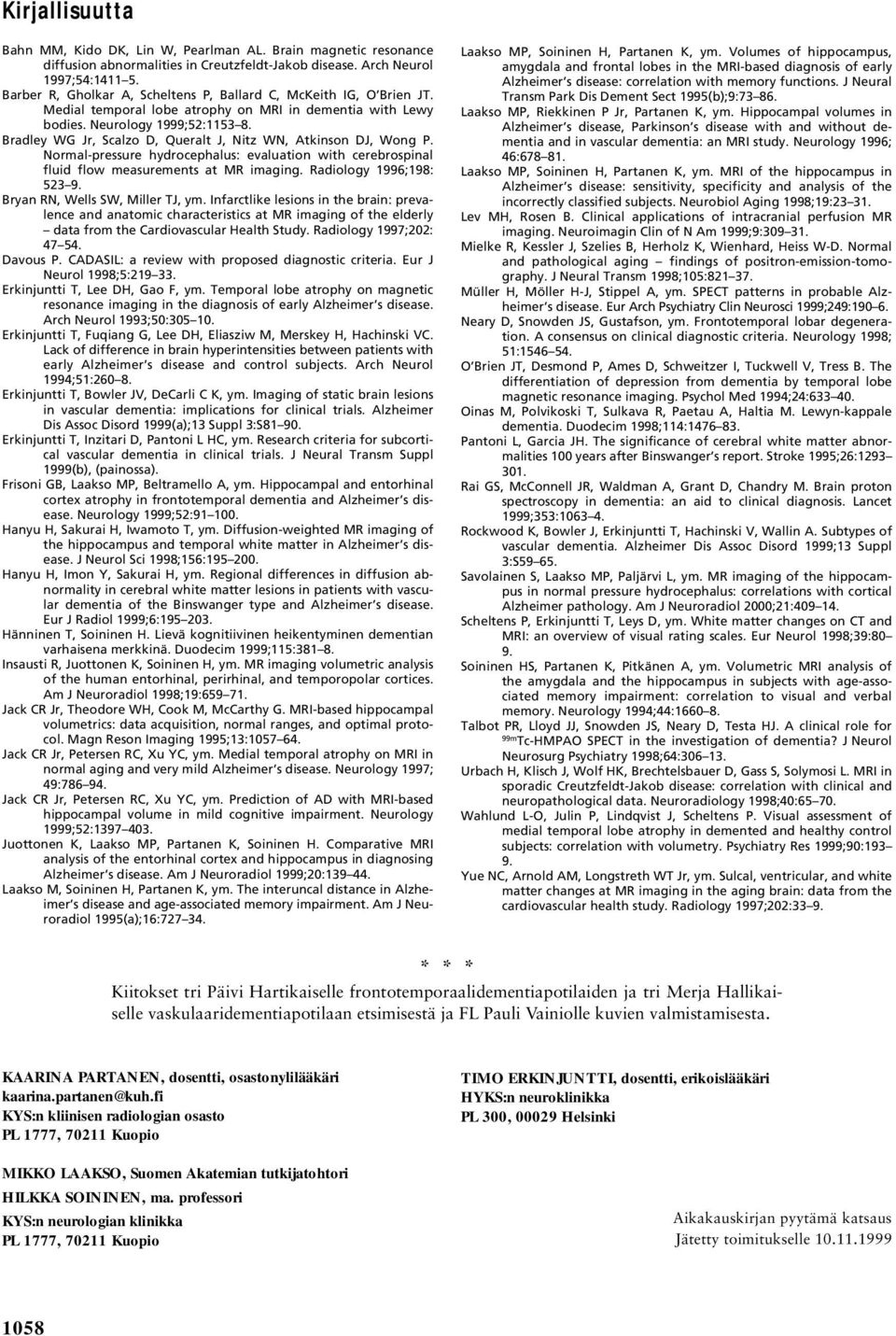 Bradley WG Jr, Scalzo D, Queralt J, Nitz WN, Atkinson DJ, Wong P. Normal-pressure hydrocephalus: evaluation with cerebrospinal fluid flow measurements at MR imaging. Radiology 1996;198: 523 9.