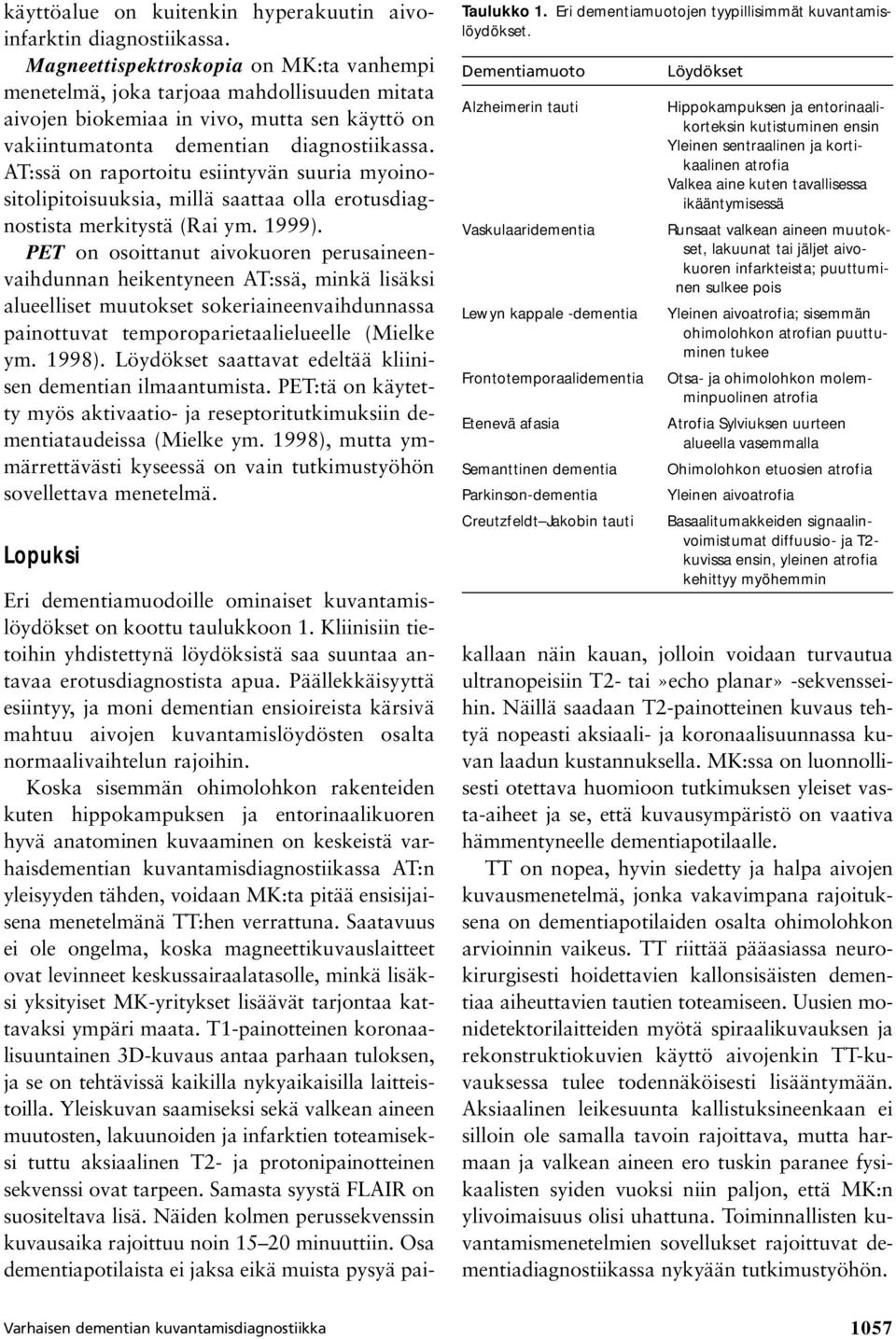 AT:ssä on raportoitu esiintyvän suuria myoinositolipitoisuuksia, millä saattaa olla erotusdiagnostista merkitystä (Rai ym. 1999).