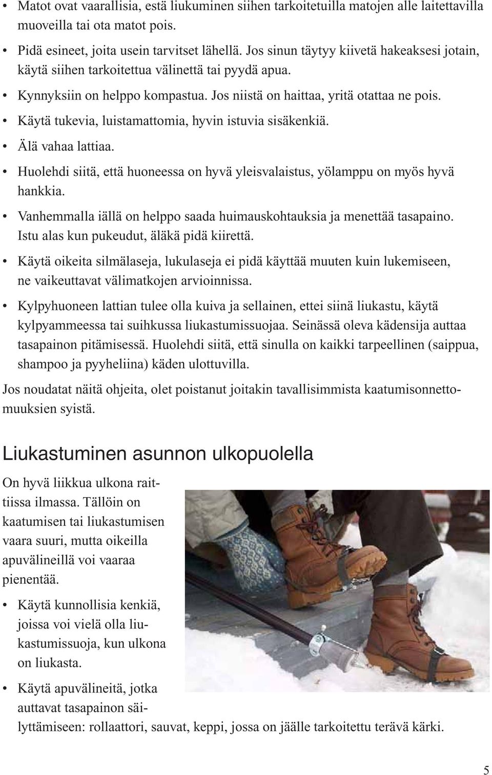 Käytä tukevia, luistamattomia, hyvin istuvia sisäkenkiä. Älä vahaa lattiaa. Huolehdi siitä, että huoneessa on hyvä yleisvalaistus, yölamppu on myös hyvä hankkia.