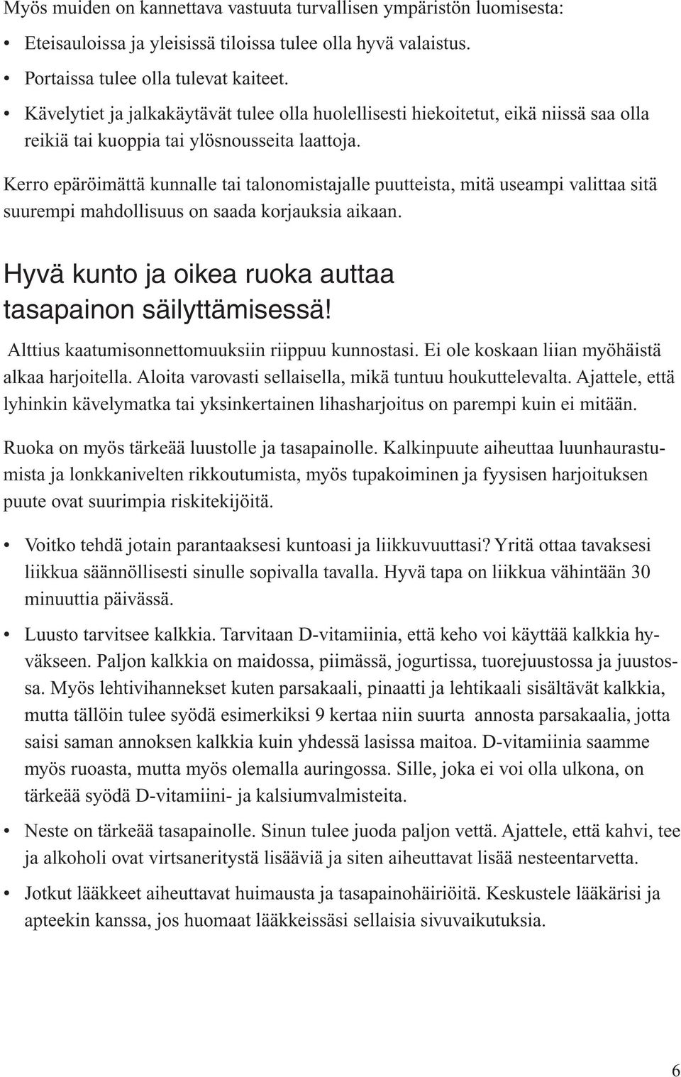 Kerro epäröimättä kunnalle tai talonomistajalle puutteista, mitä useampi valittaa sitä suurempi mahdollisuus on saada korjauksia aikaan. Hyvä kunto ja oikea ruoka auttaa tasapainon säilyttämisessä!