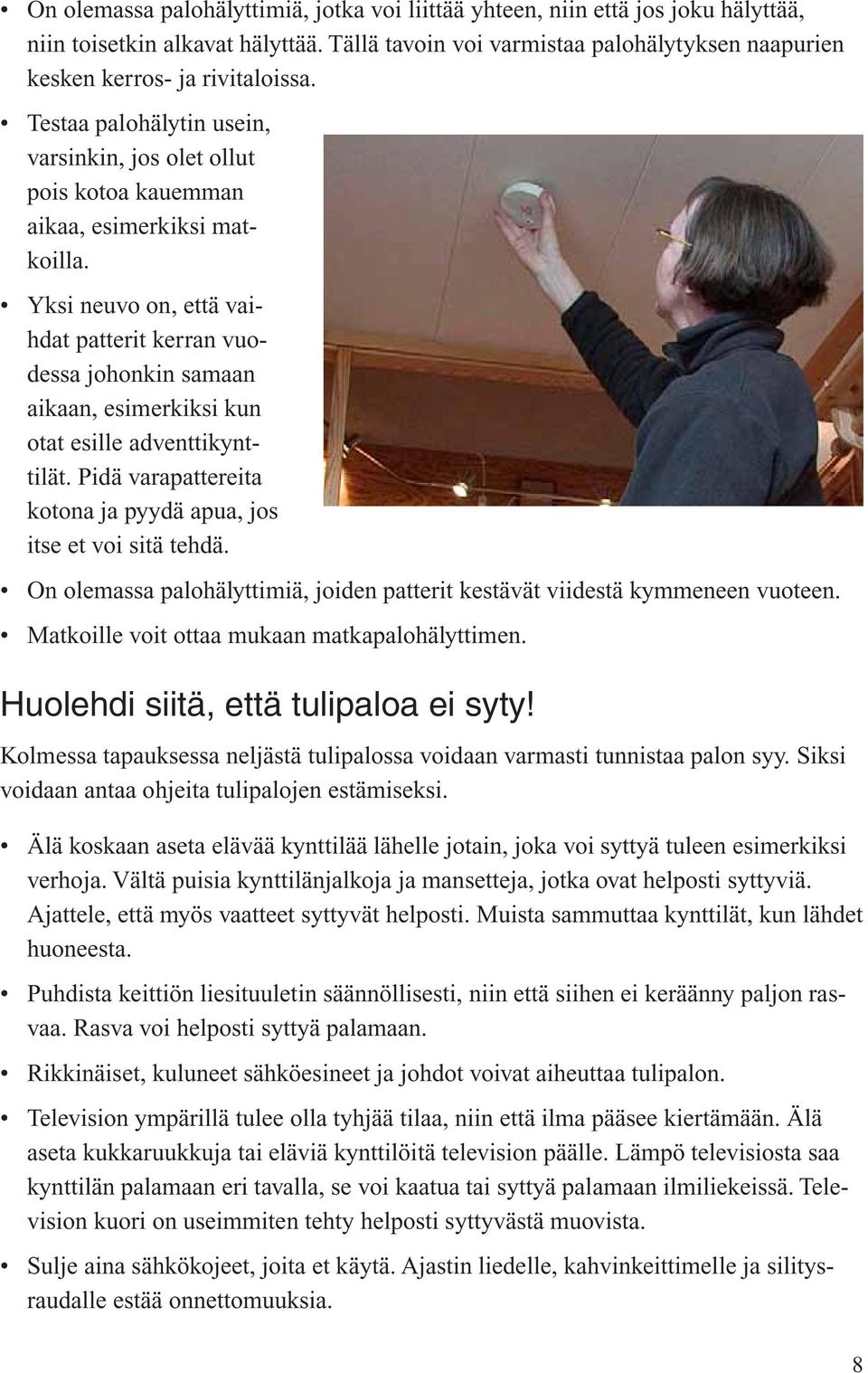 Yksi neuvo on, että vaihdat patterit kerran vuodessa johonkin samaan aikaan, esimerkiksi kun otat esille adventtikynttilät. Pidä varapattereita kotona ja pyydä apua, jos itse et voi sitä tehdä.