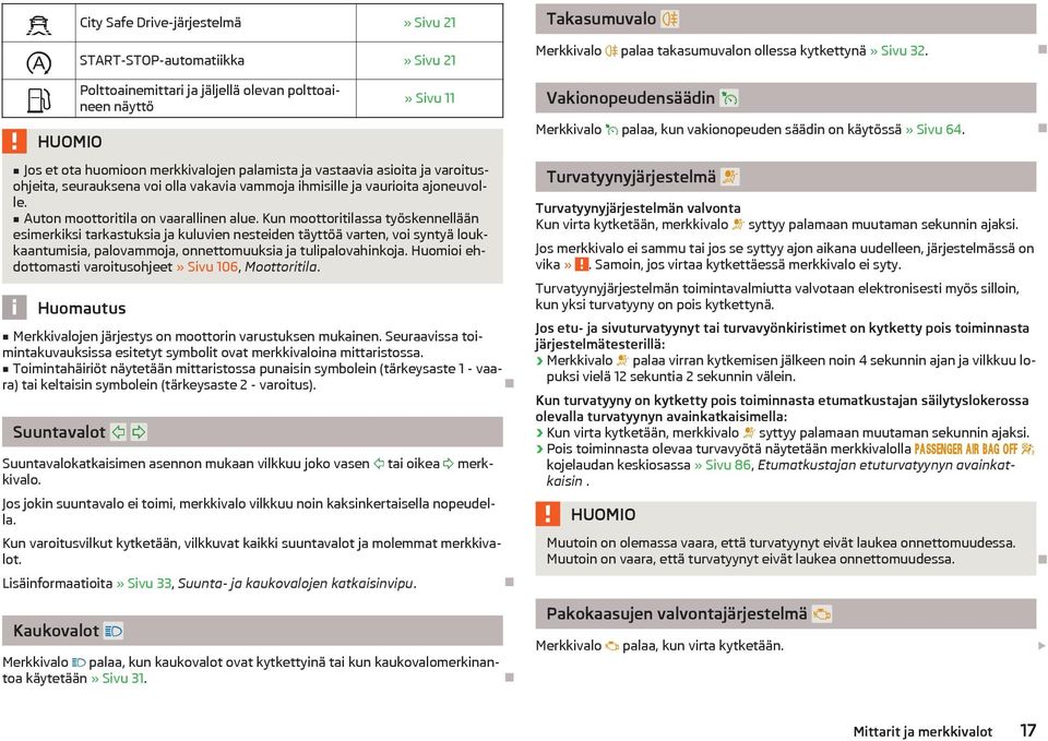 Kun moottoritilassa työskennelln esimerkiksi tarkastuksia ja kuluvien nesteiden tyttö varten, voi synty loukkaantumisia, palovammoja, onnettomuuksia ja tulipalovahinkoja.