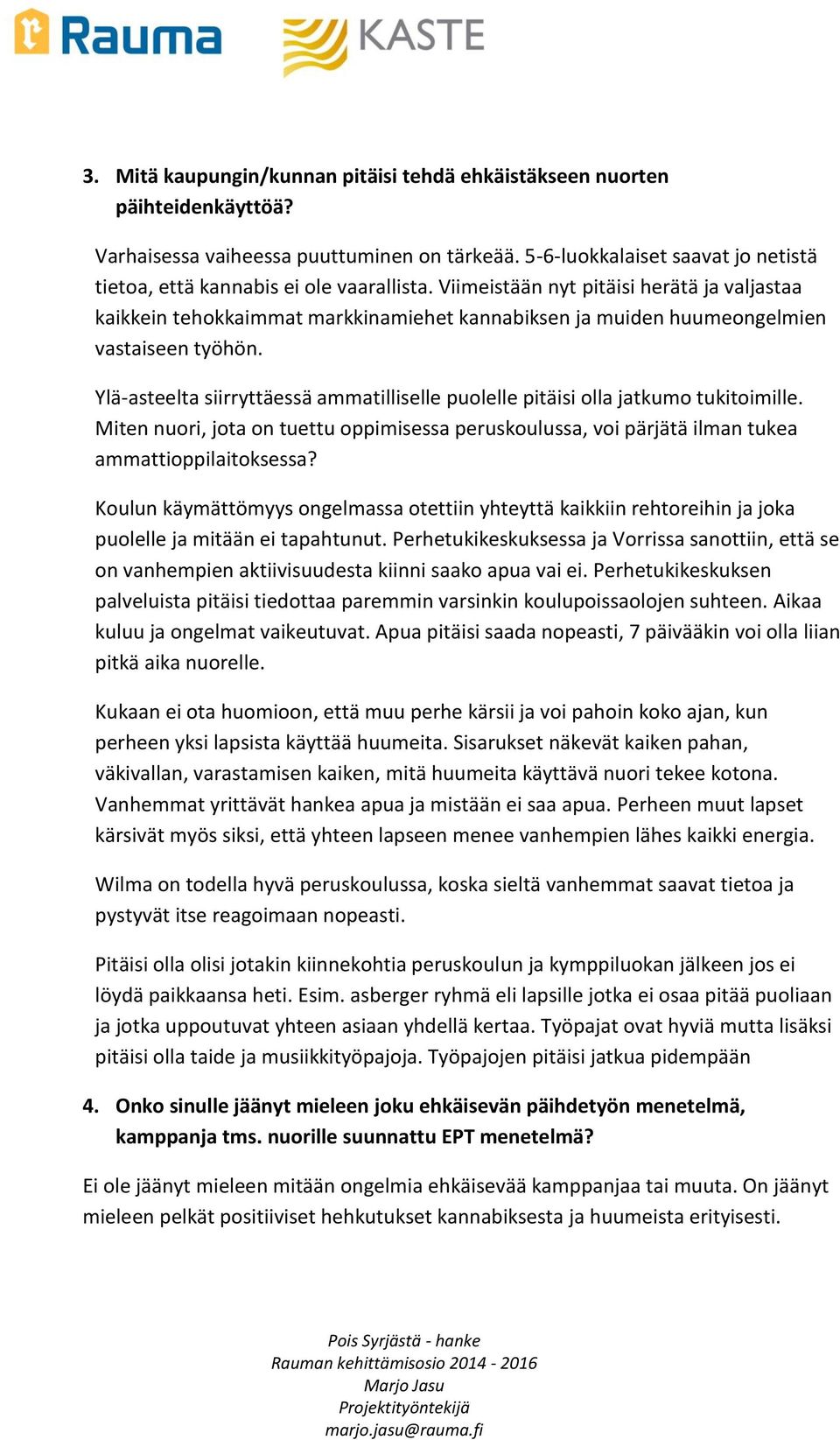 Viimeistään nyt pitäisi herätä ja valjastaa kaikkein tehokkaimmat markkinamiehet kannabiksen ja muiden huumeongelmien vastaiseen työhön.