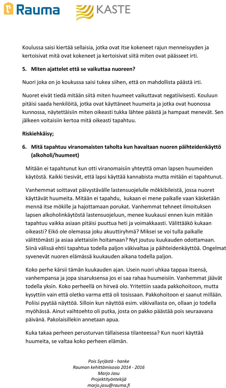 Kouluun pitäisi saada henkilöitä, jotka ovat käyttäneet huumeita ja jotka ovat huonossa kunnossa, näytettäisiin miten oikeasti tukka lähtee päästä ja hampaat menevät.