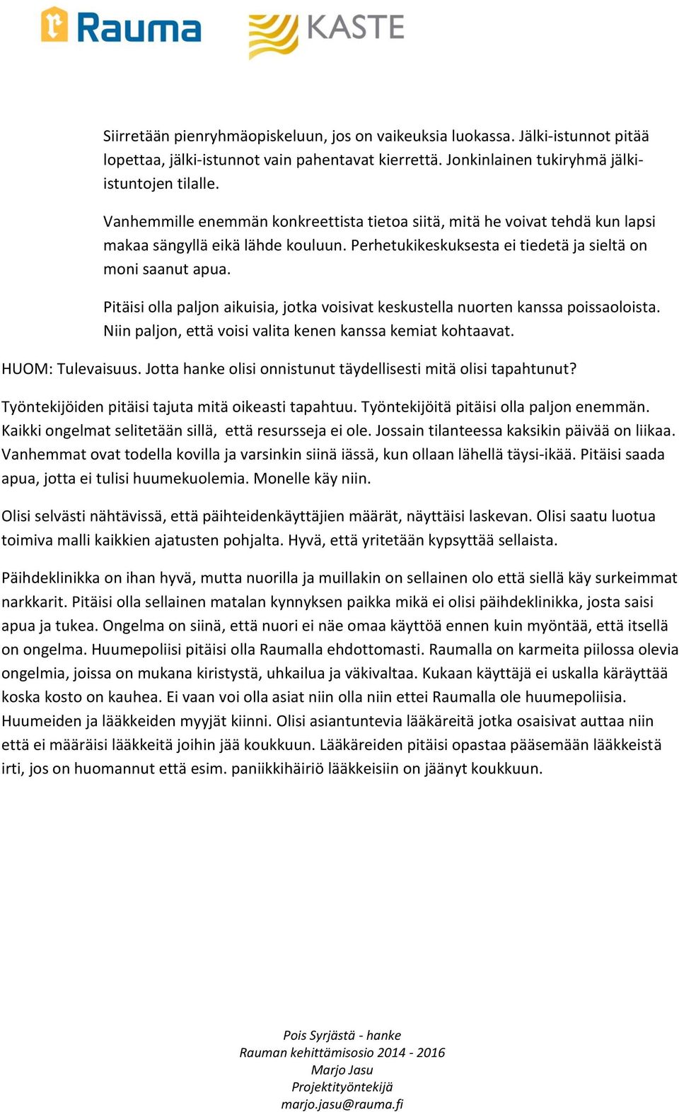 Pitäisi olla paljon aikuisia, jotka voisivat keskustella nuorten kanssa poissaoloista. Niin paljon, että voisi valita kenen kanssa kemiat kohtaavat. HUOM: Tulevaisuus.