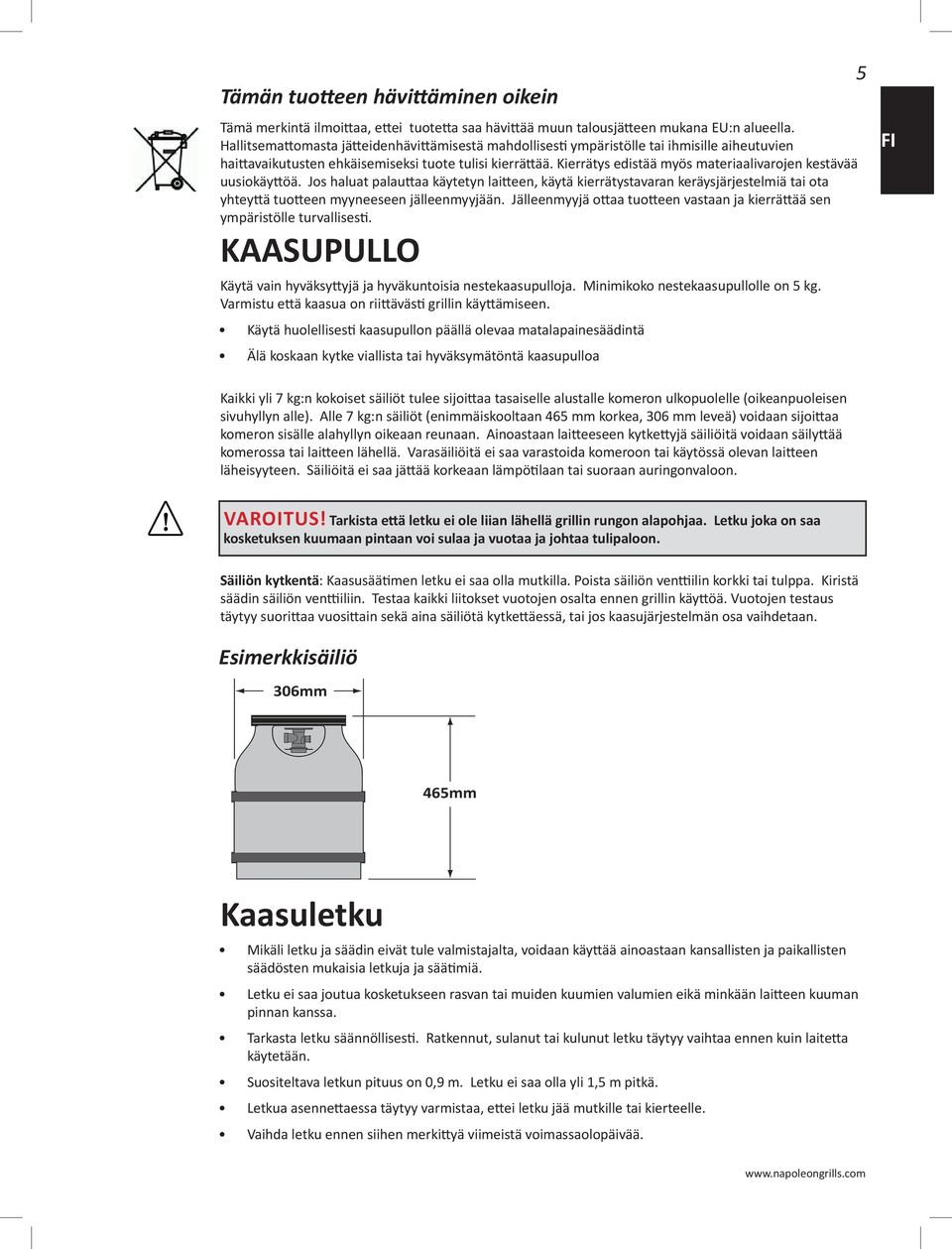 Kierrätys edistää myös materiaalivarojen kestävää uusiokäyttöä. Jos haluat palauttaa käytetyn laitteen, käytä kierrätystavaran keräysjärjestelmiä tai ota yhteyttä tuotteen myyneeseen jälleenmyyjään.