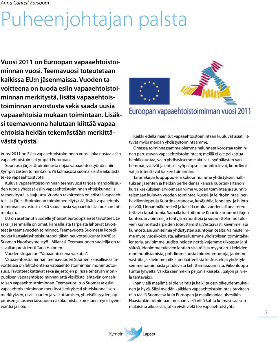 Lisäksi teemavuonna halutaan kiittää vapaaehtoisia heidän tekemästään merkittävästä työstä. Vuosi 2011 on EU:n vapaaehtoistoiminnan vuosi, joka nostaa esiin vapaaehtoistoimijat ympäri Euroopan.