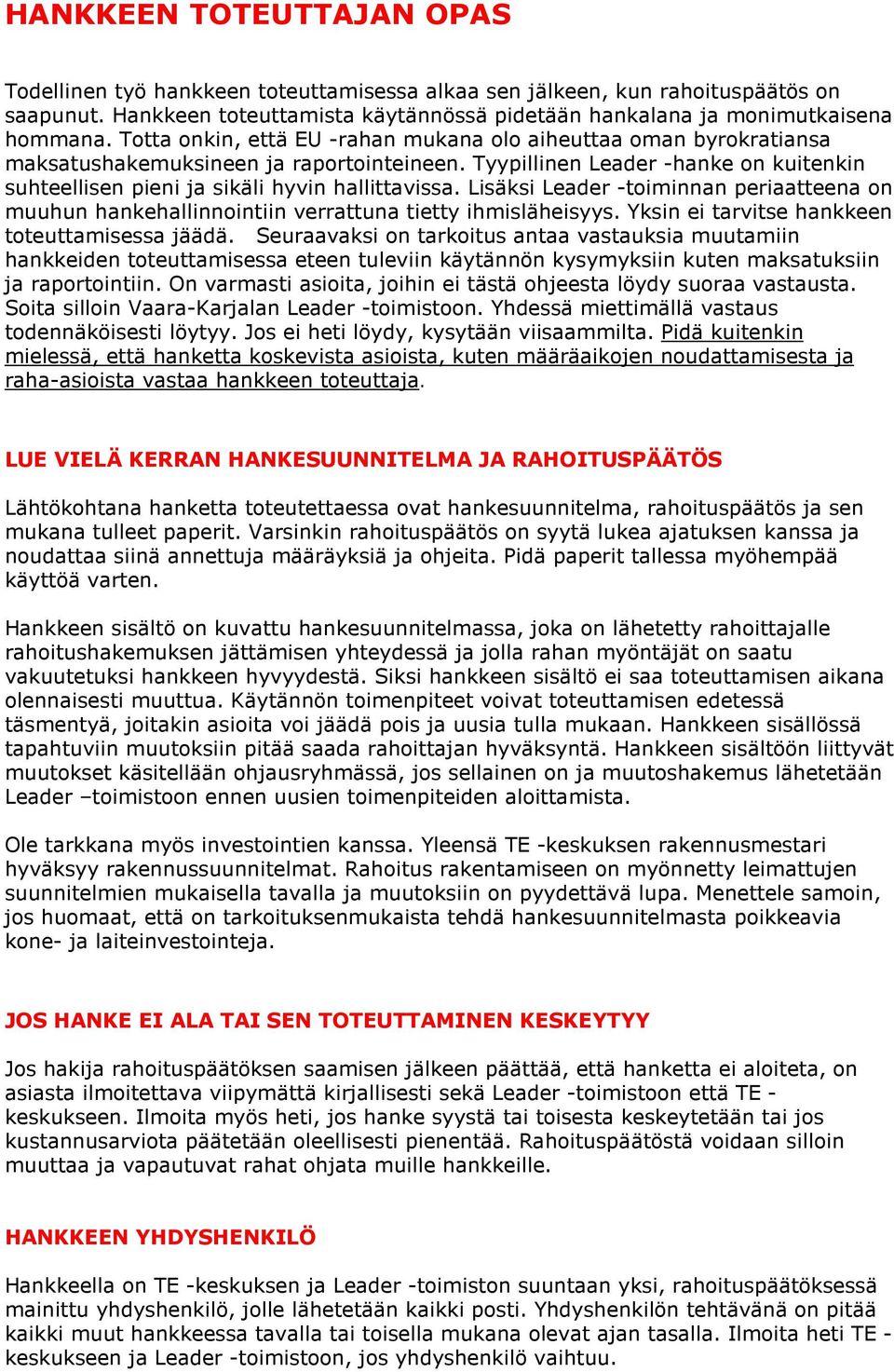 Lisäksi Leader -toiminnan periaatteena on muuhun hankehallinnointiin verrattuna tietty ihmisläheisyys. Yksin ei tarvitse hankkeen toteuttamisessa jäädä.