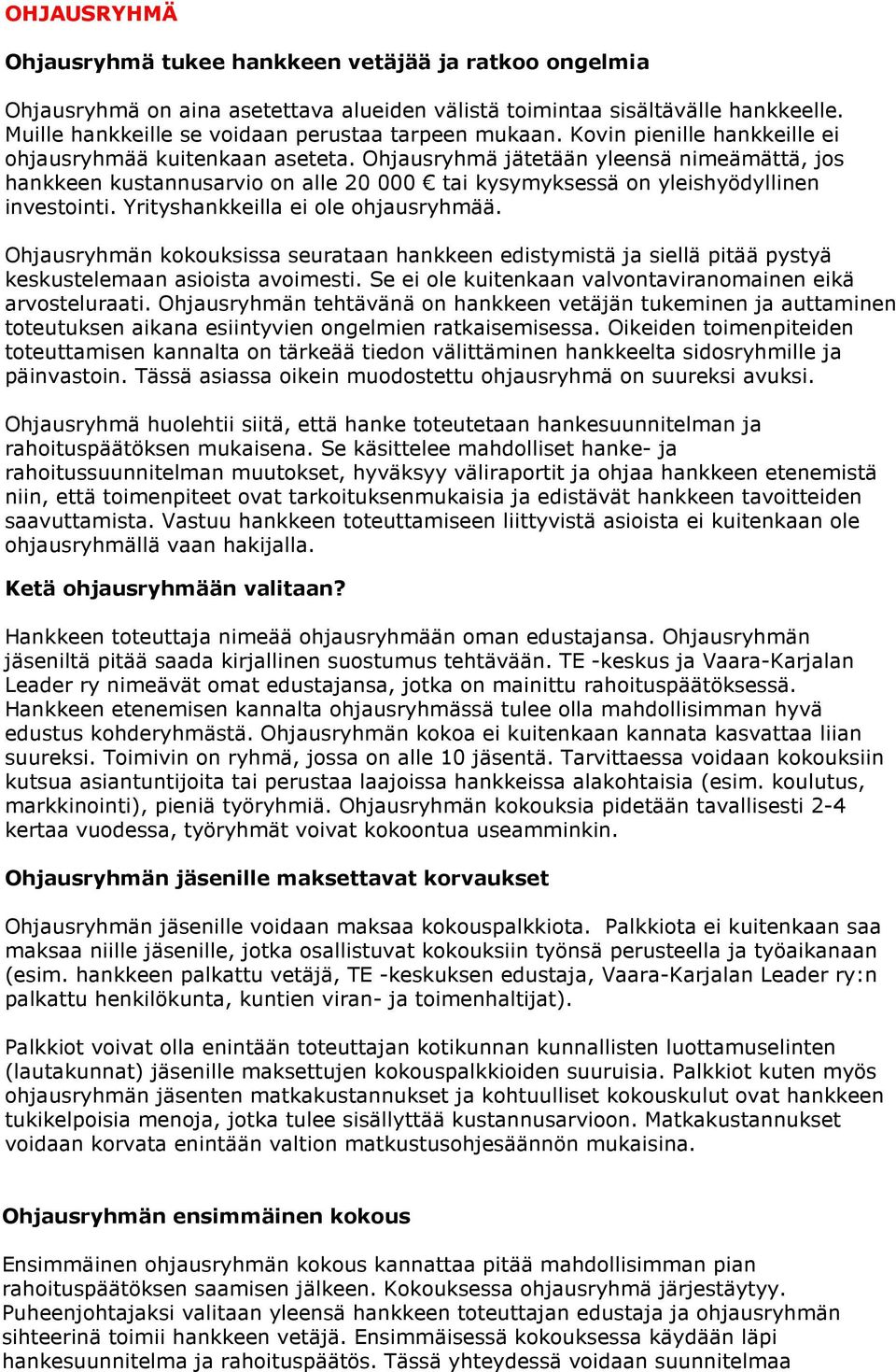 Ohjausryhmä jätetään yleensä nimeämättä, jos hankkeen kustannusarvio on alle 20 000 tai kysymyksessä on yleishyödyllinen investointi. Yrityshankkeilla ei ole ohjausryhmää.