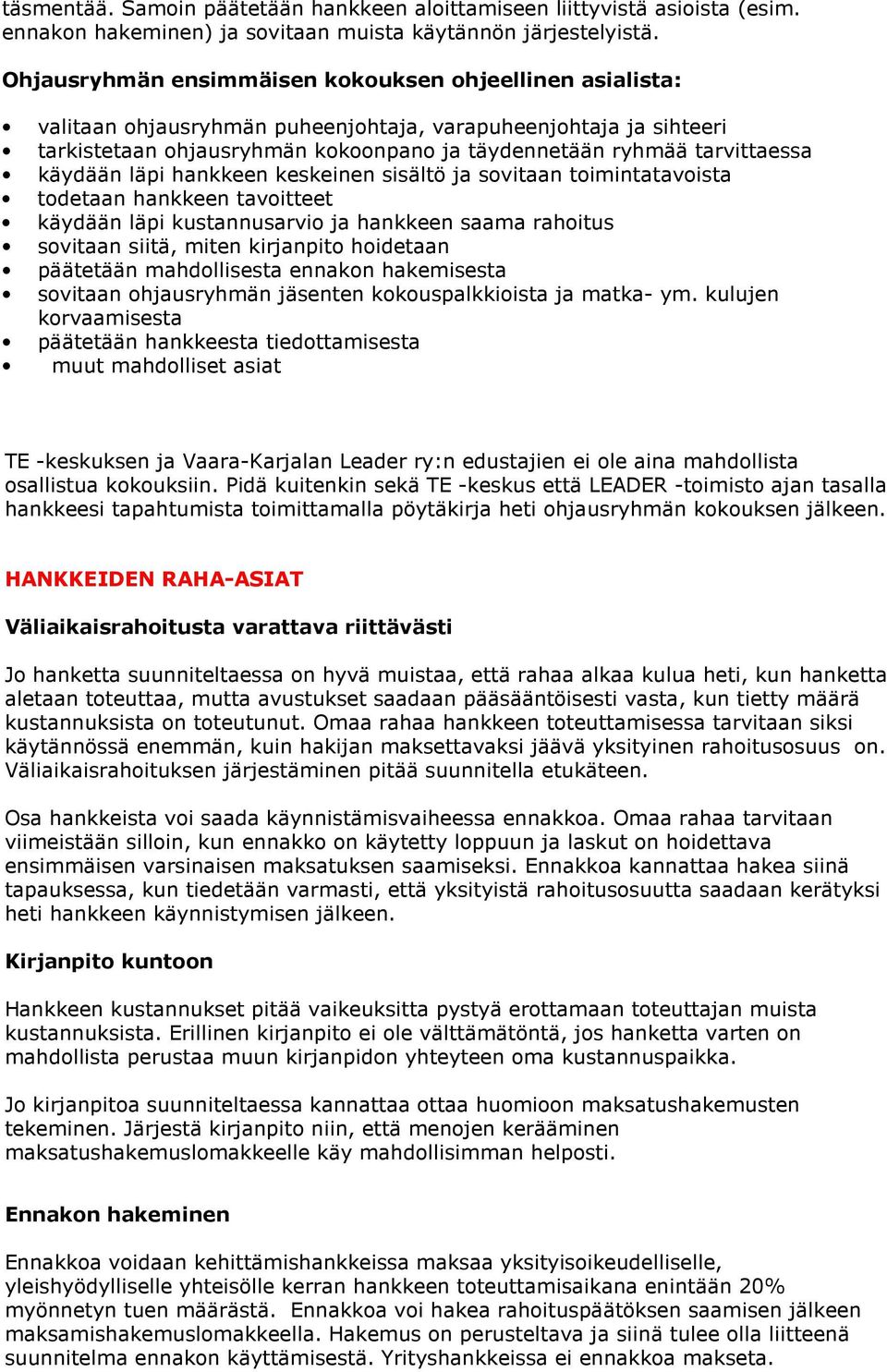 käydään läpi hankkeen keskeinen sisältö ja sovitaan toimintatavoista todetaan hankkeen tavoitteet käydään läpi kustannusarvio ja hankkeen saama rahoitus sovitaan siitä, miten kirjanpito hoidetaan