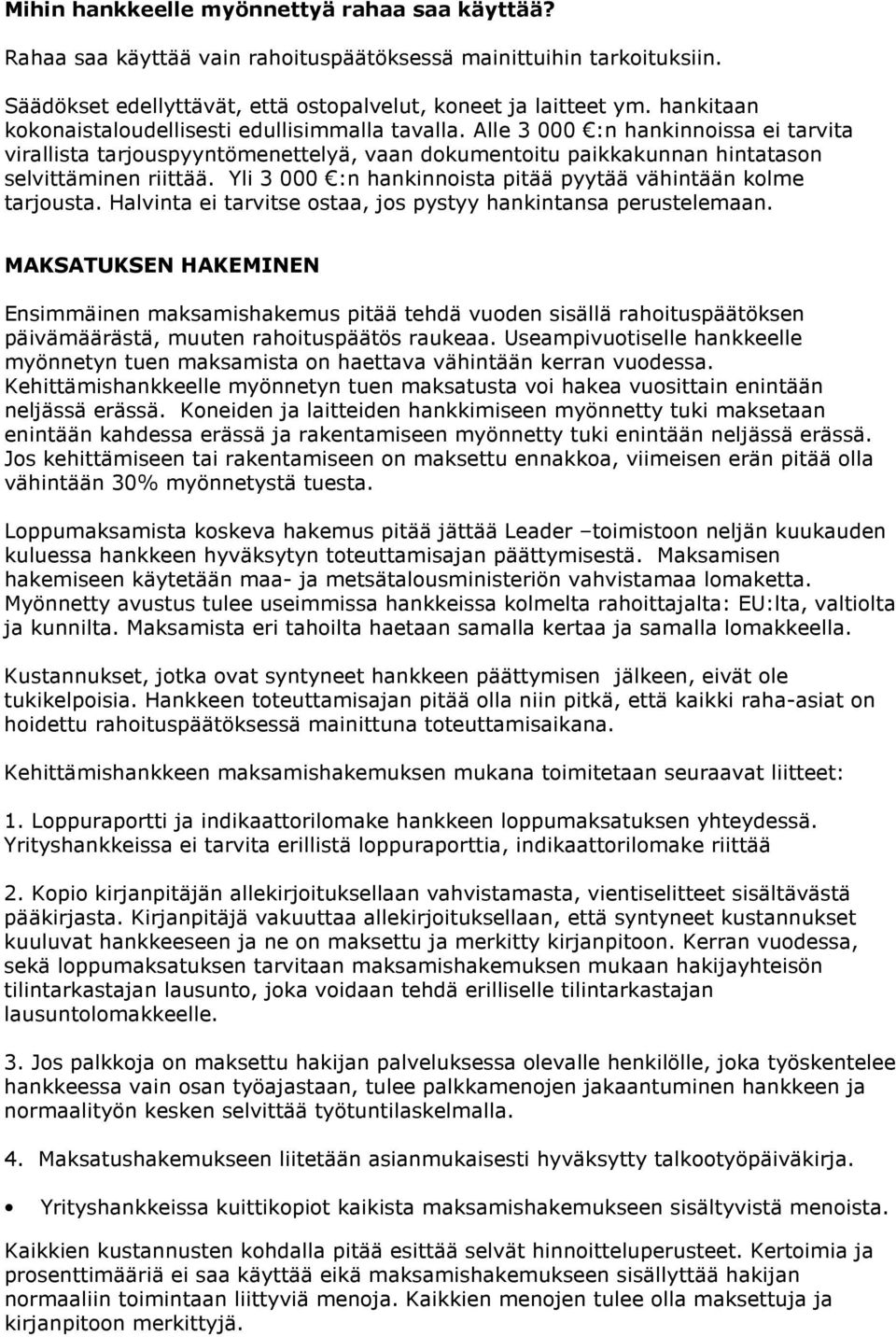 Yli 3 000 :n hankinnoista pitää pyytää vähintään kolme tarjousta. Halvinta ei tarvitse ostaa, jos pystyy hankintansa perustelemaan.