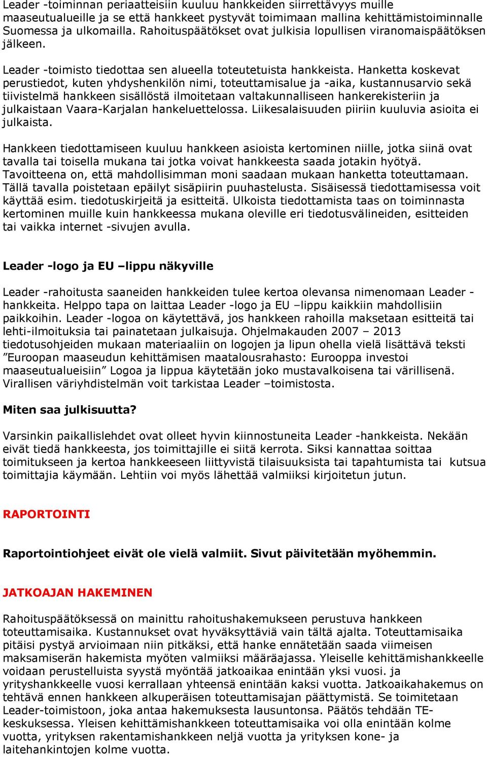 Hanketta koskevat perustiedot, kuten yhdyshenkilön nimi, toteuttamisalue ja -aika, kustannusarvio sekä tiivistelmä hankkeen sisällöstä ilmoitetaan valtakunnalliseen hankerekisteriin ja julkaistaan