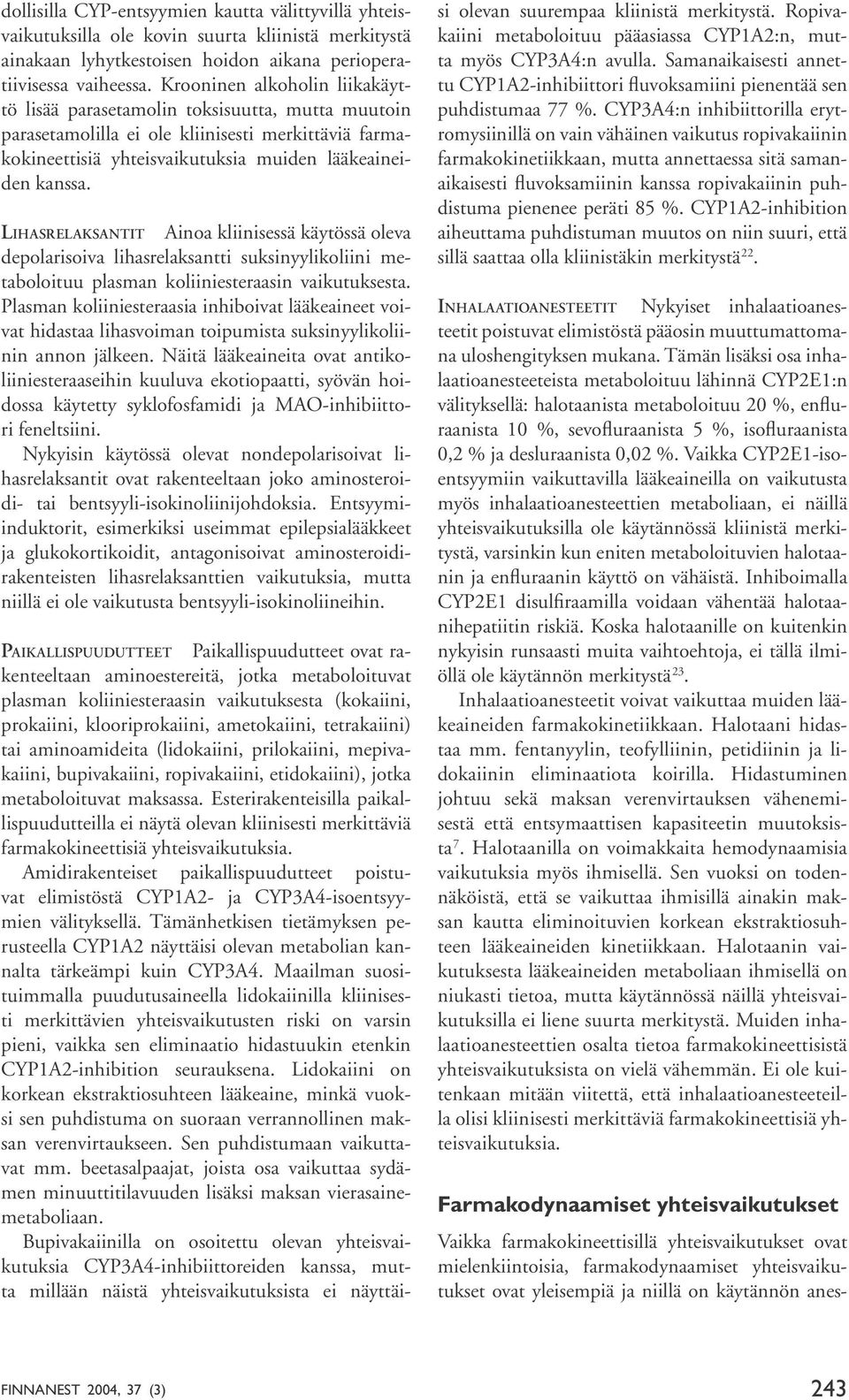 LIHASRELAKSANTIT Ainoa kliinisessä käytössä oleva depolarisoiva lihasrelaksantti suksinyylikoliini metaboloituu plasman koliiniesteraasin vaikutuksesta.