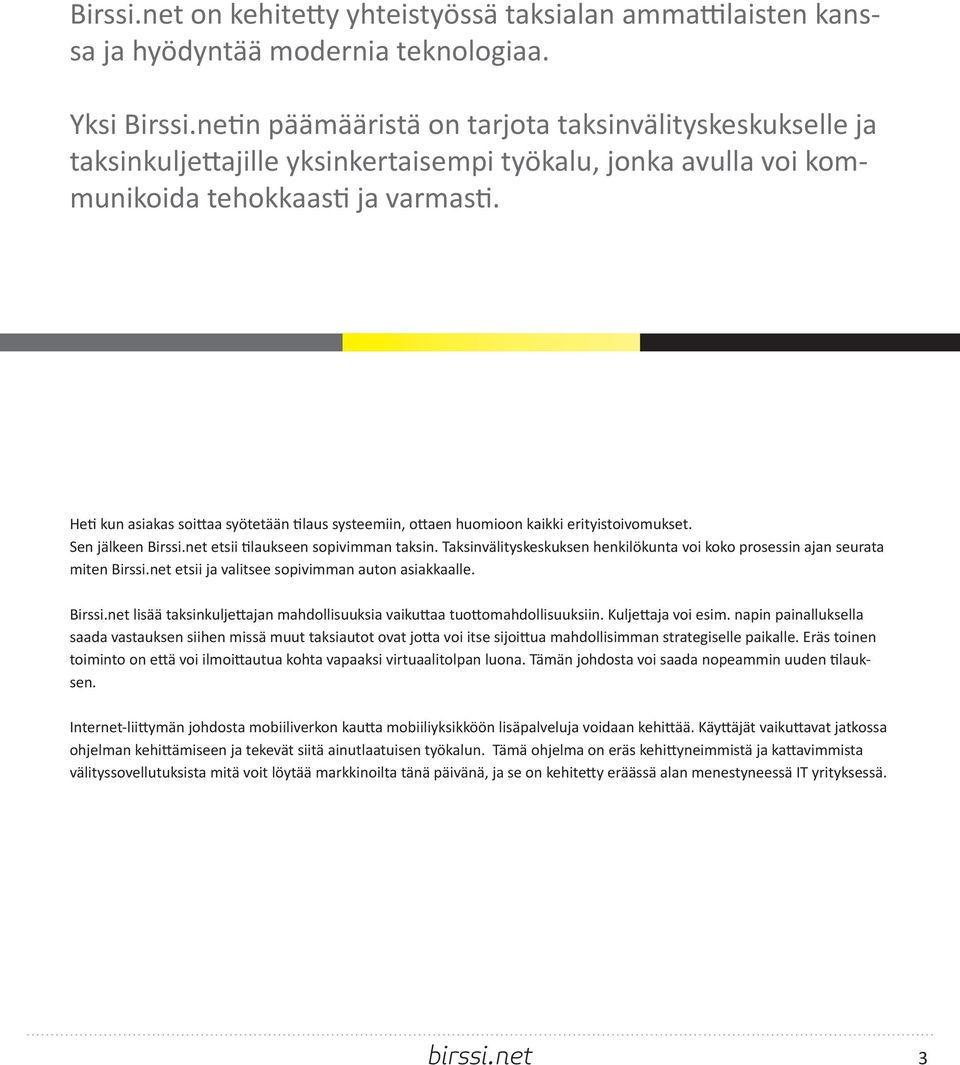 Heti kun asiakas soittaa syötetään tilaus systeemiin, ottaen huomioon kaikki erityistoivomukset. Sen jälkeen Birssi.net etsii tilaukseen sopivimman taksin.