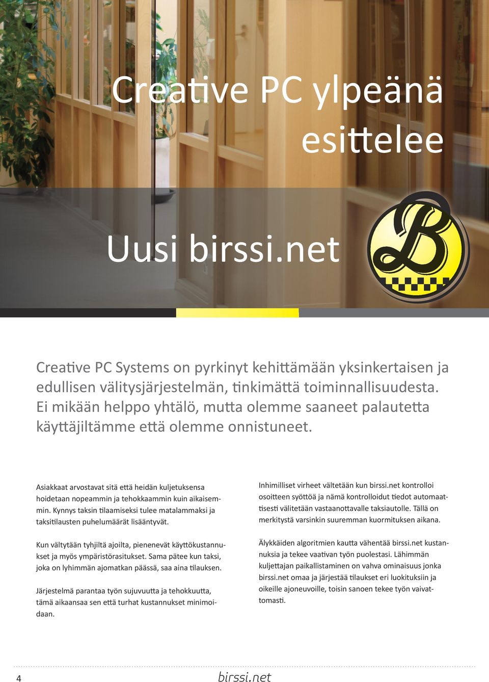 Asiakkaat arvostavat sitä että heidän kuljetuksensa hoidetaan nopeammin ja tehokkaammin kuin aikaisemmin. Kynnys taksin tilaamiseksi tulee matalammaksi ja taksitilausten puhelumäärät lisääntyvät.