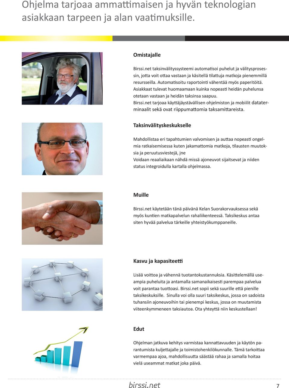 Automatisoitu raportointi vähentää myös paperitöitä. Asiakkaat tulevat huomaamaan kuinka nopeasti heidän puhelunsa otetaan vastaan ja heidän taksinsa saapuu. Birssi.
