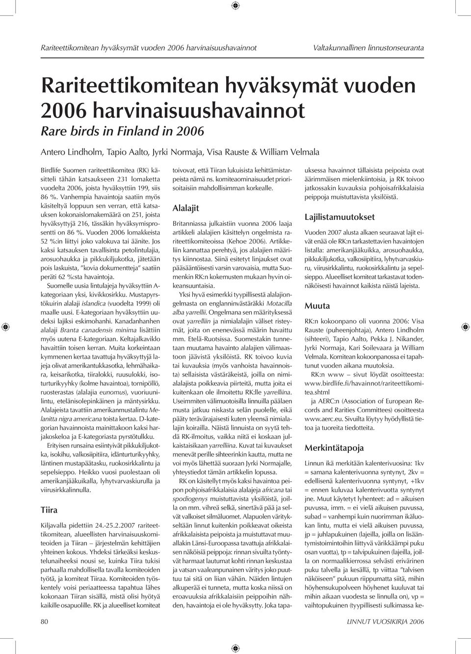 Vanhempia havaintoja saatiin myös käsiteltyä loppuun sen verran, että katsauksen kokonaislomakemäärä on 251, joista hyväksyttyjä 216, tässäkin hyväksymisprosentti on 86 %.