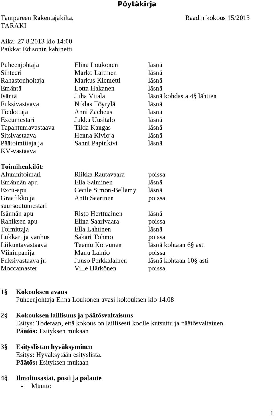 kohdasta 4 lähtien Fuksivastaava Niklas Töyrylä läsnä Tiedottaja Anni Zacheus läsnä Excumestari Jukka Uusitalo läsnä Tapahtumavastaava Tilda Kangas läsnä Sitsivastaava Henna Kivioja läsnä