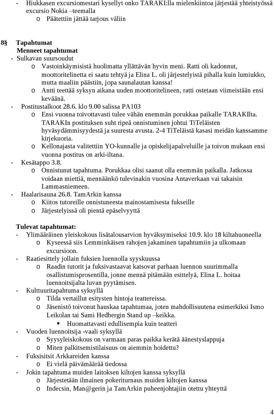 oli järjestelyistä pihalla kuin lumiukko, mutta maaliin päästiin, jopa saunalautan kanssa! o Antti teettää syksyn aikana uuden moottoritelineen, ratti ostetaan viimeistään ensi keväänä.