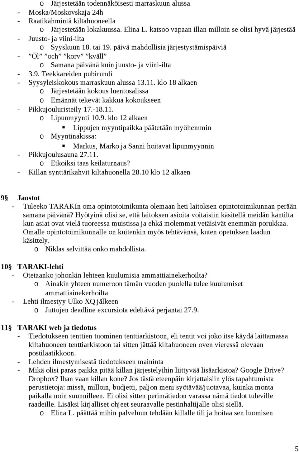 päivä mahdollisia järjestystämispäiviä - Öl och korv kväll o Samana päivänä kuin juusto- ja viini-ilta - 3.9. Teekkareiden pubirundi - Syysyleiskokous marraskuun alussa 13.11.