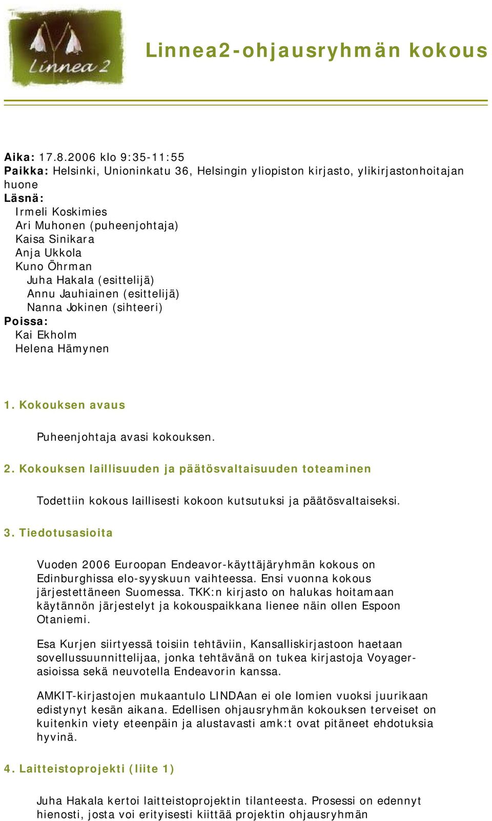 Öhrman Juha Hakala (esittelijä) Annu Jauhiainen (esittelijä) Nanna Jokinen (sihteeri) Poissa: Kai Ekholm Helena Hämynen 1. Kokouksen avaus Puheenjohtaja avasi kokouksen. 2.