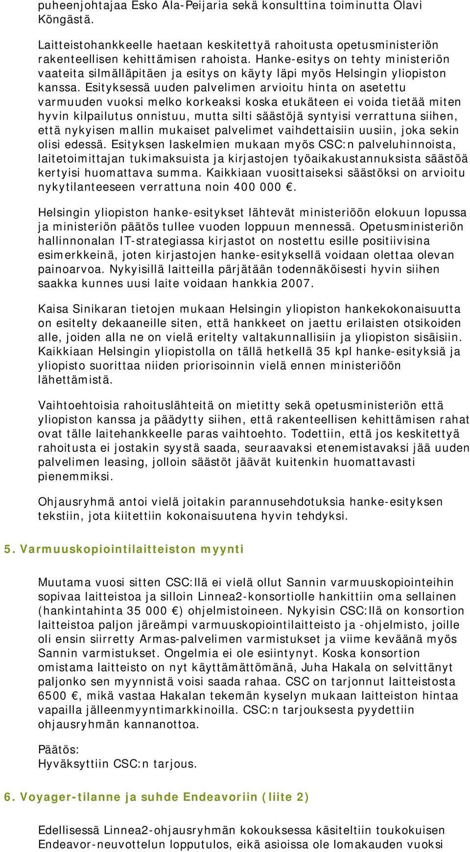 Esityksessä uuden palvelimen arvioitu hinta on asetettu varmuuden vuoksi melko korkeaksi koska etukäteen ei voida tietää miten hyvin kilpailutus onnistuu, mutta silti säästöjä syntyisi verrattuna