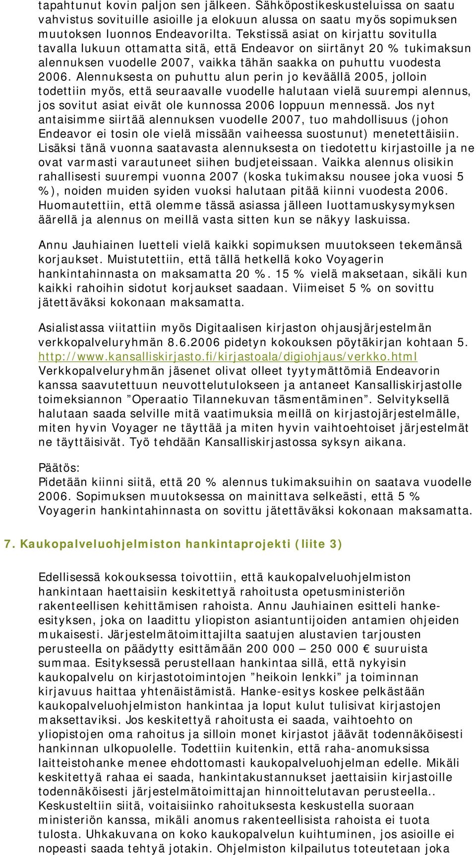 Alennuksesta on puhuttu alun perin jo keväällä 2005, jolloin todettiin myös, että seuraavalle vuodelle halutaan vielä suurempi alennus, jos sovitut asiat eivät ole kunnossa 2006 loppuun mennessä.